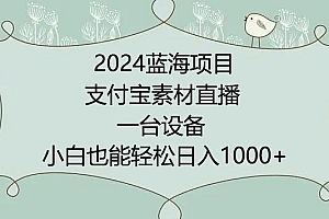 2024年蓝海项目,支付宝素材直播,无需出境,小白也能日入1000+ ,实操教程【揭秘】