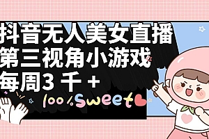 (9796期)抖音无人美女直播,第三视角小游戏,每周收益3000+