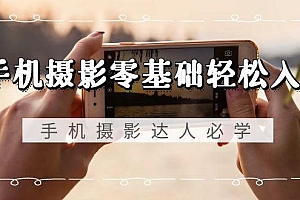 手机摄影零基础轻松入门,手机摄影-达人必学,不限手机品牌-无水印课程