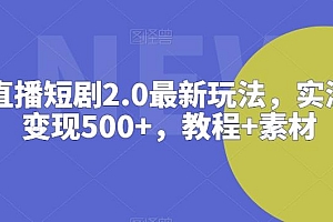 抖音直播短剧2.0最新玩法,实测一天变现500+,教程+素材【揭秘】