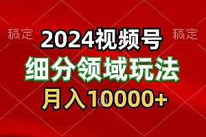 2024视频号分成计划细分领域玩法,每天5分钟,月入1W+