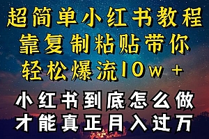 小红书博主到底怎么做,才能复制粘贴不封号,还能爆流引流疯狂变现,全是干货【揭秘】