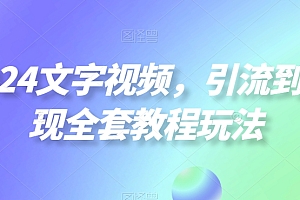 2024文字视频,引流到变现全套教程玩法【揭秘】
