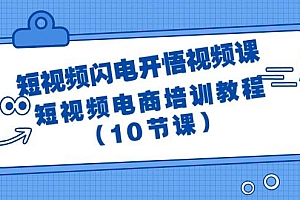 (9682期)短视频-闪电开悟视频课:短视频电商培训教程(10节课)
