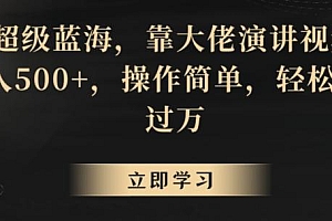 超级蓝海,靠大佬演讲视频,日入500+,操作简单,轻松月入过万【揭秘】