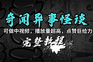 (9363期)奇闻异事怪谈完整教程,可做中视频,播放量超高,点赞巨给力(教程+素材)