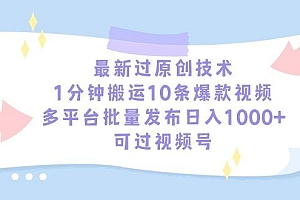 最新过原创技术,1分钟搬运10条爆款视频,多平台批量发布日入1000+,可...