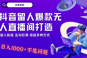 抖音留人超强无人直播间打造,解放双手,日入1k+简简单单、互动拉满!