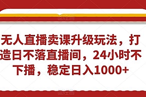 无人直播卖课升级玩法,打造日不落直播间,24小时不下播,稳定日入1000+【揭秘】