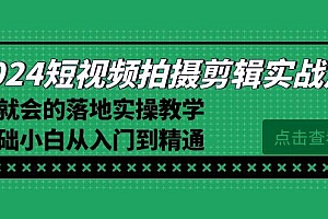 2024短视频拍摄剪辑实操篇,学就会的落地实操教学,基础小白从入门到精通