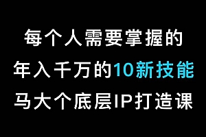 马大个的IP底层逻辑课,每个人需要掌握的年入千万的10新技能,约会底层IP打造方法!