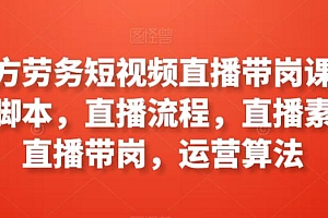 工立方劳务短视频直播带岗课程,直播脚本,直播流程,直播素材,直播带岗,运营算法