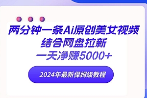 (9484期)两分钟一条Ai原创美女视频结合网盘拉新,一天净赚5000+ 24年最新保姆级教程