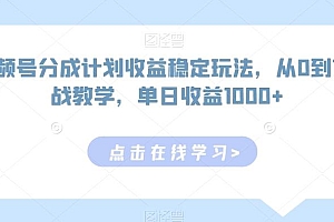 视频号分成计划收益稳定玩法,从0到1实战教学,单日收益1000+【揭秘】