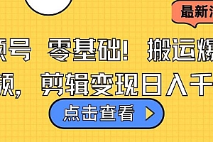 视频号零基础搬运爆款视频,剪辑变现日入千元【揭秘】
