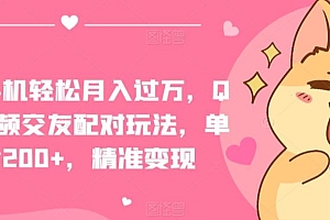 一部手机轻松月入过万,QQ短视频交友配对玩法,单日吸粉200+,精准变现【揭秘】