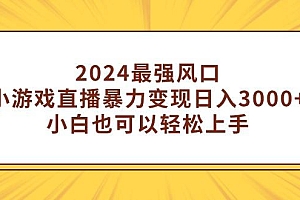 (9342期)2024最强风口,小游戏直播暴力变现日入3000+小白也可以轻松上手