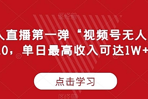 “无人直播第一弹“视频号无人直播2.0,单日最高收入可达1W+【揭秘】