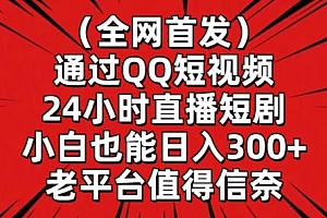 全网首发,通过QQ短视频24小时直播短剧,小白也能日入300+【揭秘】