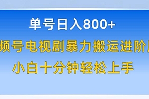 单号日赚800+,视频号电视剧暴力搬运进阶版,100%过原创,小白十分钟也能轻松入手【揭秘】