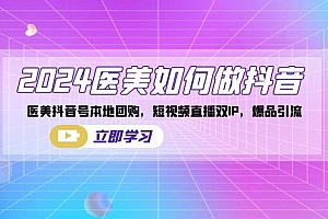 2024医美如何做抖音,医美抖音号本地团购,短视频直播双IP,爆品引流
