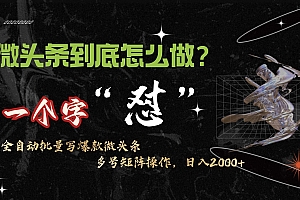 (9809期)微头条最新最强连怼操作,10分钟50条,真正解放双手,月入1w+
