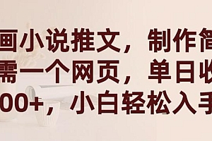漫画小说推文,制作简单只需一个网页,单日收益2000+,小白轻松入手【揭秘】