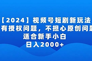 2024视频号短剧玩法,没有授权问题,不担心原创问题,适合新手小白,日入2000+【揭秘】