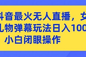 抖音最火无人直播,女团礼物弹幕玩法,日赚一千+,小白闭眼操作【揭秘】
