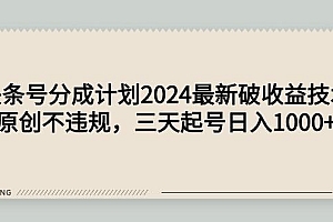 (9455期)头条号分成计划2024最新破收益技术,原创不违规,三天起号日入1000+