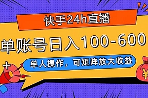 快手24h直播,单人操作,可矩阵放大收益,单账号日入100-600+