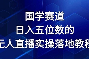 国学赛道-2024年日入五位数无人直播实操落地教程【揭秘】