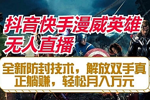 抖音快手漫威英雄无人直播,全新防封技术,解放双手真正躺赚,轻松月入万元