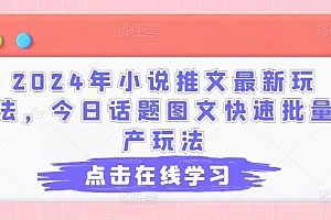 2024年小说推文最新玩法,今日话题图文快速批量产玩法