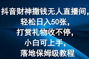 抖音财神撒钱无人直播间轻松日入50张,打赏礼物收不停,小白可上手,落地保姆级教程【揭秘】