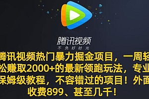 腾讯视频热门暴力掘金项目,一周轻松赚取2000+的最新领跑玩法,专业保姆级教程