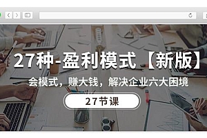 27种-盈利模式【新版】会模式,赚大钱,解决企业六大困境 (27节课