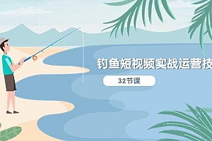 钓鱼短视频实战运营技巧,系统性讲解定位ip策划  能听懂,能落地,能实操