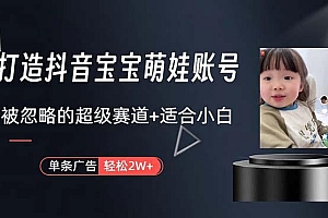 打造抖音宝宝账号,一条广告2W,大部分人忽略的超级赛道,小白简单入手