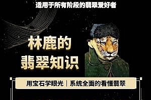 林鹿的翡翠知识,用宝石眼光,系统全面的看懂翡翠