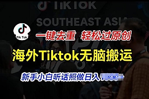 海外Tiktok短视频无脑搬运,一键去重轻松过原创,新手小白听话照做日入几张【揭秘】