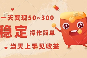 一天变现50~300,收益稳定,操作简单,当天上手见收益!