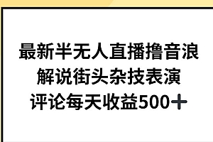 最新半无人直播撸音浪,解说街头杂技表演,平均每天收益500+【揭秘】