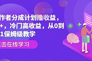 视频号创作者分成计划撸收益,日入1000+,冷门高收益,从0到1保姆级教学