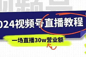 2024视频号直播教程:视频号如何赚钱详细教学,一场直播30w营业额(37节