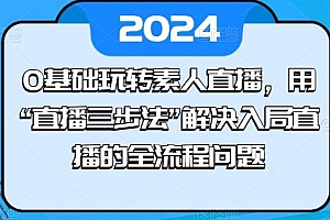 0基础玩转素人直播,用“直播三步法”解决入局直播的全流程问题