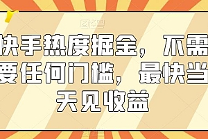 快手热度掘金,不需要任何门槛,最快当天见收益【揭秘】
