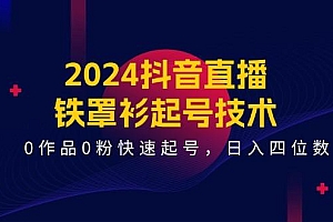 2024抖音直播-铁罩衫起号技术,0作品0粉快速起号,日入四位数(14节课
