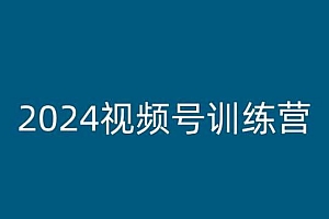 2024视频号训练营,视频号变现教程