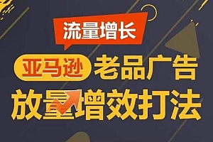 流量增长 亚马逊老品广告放量增效打法,短期内广告销量翻倍
